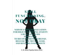 STILL FUNCTIONING, NOT OKAY: NERVOUS SYSTEM REGULATION FOR HIGH FUNCTIONING ANXIETY A REAL-LIFE GUIDE FOR WOMEN TO RECOVER FROM OVERLOAD, RELEASE THE MENTAL LOAD, AND RESTORE INNER SAFETY