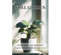 Still Garden: Sometimes the quietest places teach us how to grow.
