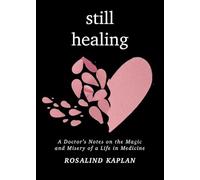 Still Healing: A Doctor’s Notes on the Magic and Misery of a Life in Medicine