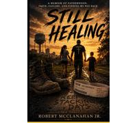 Still Healing: Keep Stacking Days: A Memoir of Fatherhood, Faith, Failure, and Finding My Way Back
