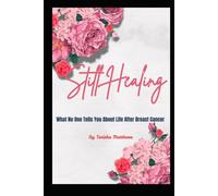 Still Healing: What No One Tells You About Life After Breast Cancer