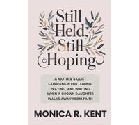 Still Held, Still Hoping: A Mother’s Quiet Companion for Loving, Praying, and Waiting When a Grown Daughter Walks Away from Faith (The Mother Daughter Restoration Series)