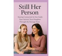 Still Her Person: Staying Connected as You Guide Your Autistic Teen Daughter Through the Teenage Years