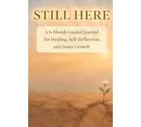 STILL HERE: A 6-Month Guided Journal for Healing, Self-Reflection, and Inner Growth