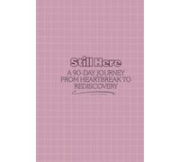Still Here: A 90-Day Journey from Heartbreak to Rediscovery