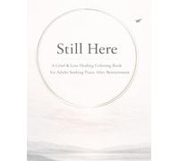 STILL HERE: A Grief & Loss Healing Coloring Book for Adults Seeking Peace After Bereavement