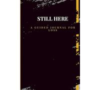 Still Here: A Guided Journal for Loss: A handwritten and heartfelt space to heal, remember, and rebuild after losing someone you love.