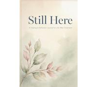 Still Here: A Healing & Reflection Journal and Planner for Cancer Survivors in Remission: 90 Guided Prompts, Medical Tracker & Appointment Log
