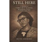 STILL HERE: A Memoir of Guillain-Barré Syndrome, Myasthenia Gravis, and Faith Under Fire