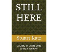 STILL HERE: A Story of Living with Suicidal Ideation