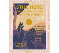 STILL HERE: Coloring for the Soul in the Times of Grief: A Coloring Book for Grief and Healing