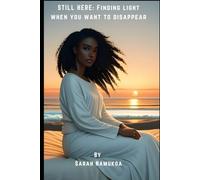 STILL HERE: FINDING LIGHT WHEN YOU WANT TO DISAPPEAR