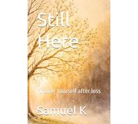 Still Here: Finding Yourself after loss