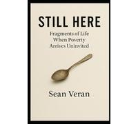 "STILL HERE": Fragments of Life When Poverty Arrives Uninvited ("Letters I Never Meant to Write")