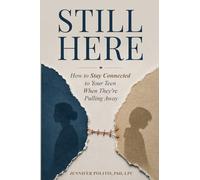 Still Here: How to Stay Connected to Your Teen When They’re Pulling Away