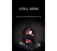 STILL HERE: Living, Loving, and Staying Through Grief, Illness, and Loss