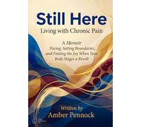 STILL HERE LIVING WITH CHRONIC PAIN: A Memoir on Pacing, Setting Boundaries, and Finding Joy When Your Body Stages a Revolt.