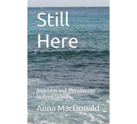 Still Here: love Loss and the courage to keep Going