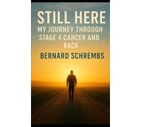 Still Here: My Journey Through Stage 4 Cancer and Back
