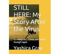 STILL HERE: My Story After the Virus: Surviving Loss, a Coma, and Finding Strength Again