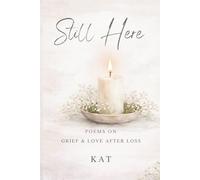 Still Here: Poems On Grief And Love After Loss