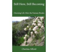 Still Here, Still Becoming: Choosing Life After the Fantasy Breaks