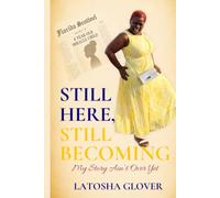 Still Here. Still Becoming.: My Story Ain't Over Yet