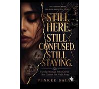 STILL HERE ,STILL CONFUSED, STILL STAYING.: For the Woman who know , but cannot yet walk away.