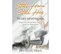 Still Here - Still His: 70 Day Devotional. Hope for the Weary, Worn, and/or Wounded: 1 (The STILL HIS series)