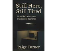 Still Here, Still Tired: More Haiku from the Fluorescent Trenches (Office Ennui Trilogy)