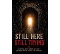 Still Here, Still Trying: Stories of Hope, Hurt, Healing, and Holding On