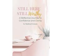 Still Here Still Worthy: A Reflective Journey to Confidence and Clarity