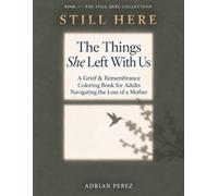 STILL HERE: The Things She Left With Us: A Grief & Remembrance Coloring Book for Adults Navigating the Loss of a Mother