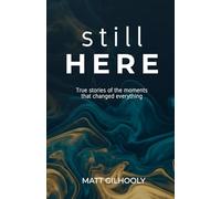 Still Here: True Stories of the Moments That Changed Everything