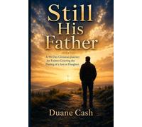 Still His Father: A 90-Day Christian Journey for Fathers Grieving the Passing of a Son or Daughter