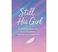 Still His Girl: A Healing Space for Teen Daughters Who've Lost Their Dads