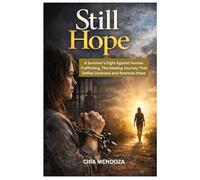 STILL HOPE: A Survivor's Fight Against Human Trafficking, The Healing Journey That Defies Darkness and Restores Hope