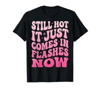 Still Hot It Just Comes In Flashes Now Camiseta