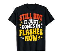Still Hot It Just Comes In Flashes Now Camiseta