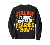 Still Hot It Just Comes In Flashes Now Sudadera