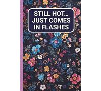 Still Hot… Just Comes in Flashes: Funny Notebook Gag Gift For Women Blank Lined Humorous Journal