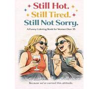 Still Hot Still Tired Still Not Sorry: A funny colouring book for women over 35