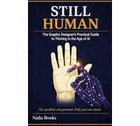 STILL HUMAN: A Graphic Designer's Practical Guide To Thriving in the Age of AI