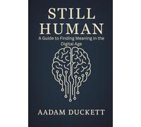 Still Human: A Guide to Finding Meaning in the Digital Age