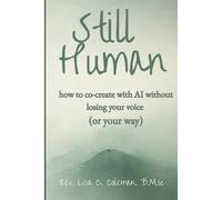 STILL HUMAN: How to Create with AI Without Losing Your Voice