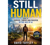 Still Human: How to Survive, Thrive and Prosper in the Age of AI