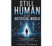 Still Human in an Artificial World: How to Find Meaning, Identity, and Inner Peace When AI Is Redefining Everything You Know