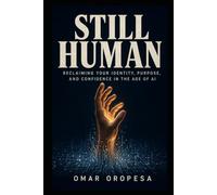 STILL HUMAN: Reclaiming Your Identity, Purpose, and Confidence in the Age of AI