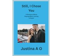 Still, I Chose You: A Romance About Staying When Leaving Is Easier