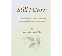 Still I Grow: A Guided Journal of Trees, Grounding, and Quiet Rebuilding in Recovery